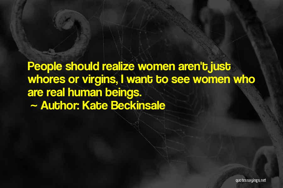 Kate Beckinsale Quotes: People Should Realize Women Aren't Just Whores Or Virgins, I Want To See Women Who Are Real Human Beings.