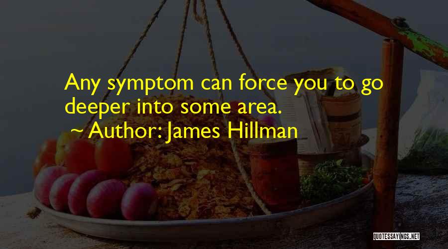 James Hillman Quotes: Any Symptom Can Force You To Go Deeper Into Some Area.