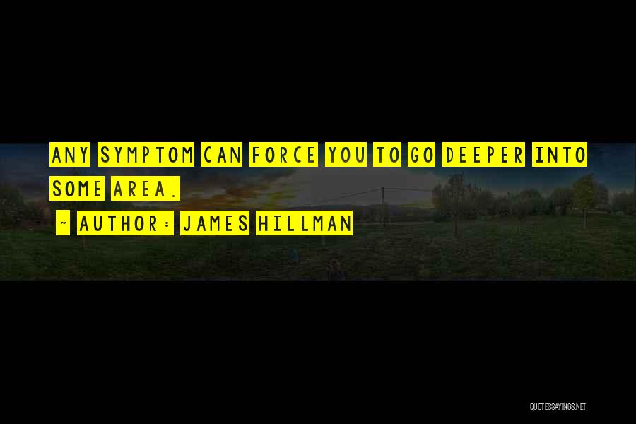 James Hillman Quotes: Any Symptom Can Force You To Go Deeper Into Some Area.