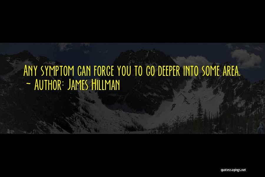 James Hillman Quotes: Any Symptom Can Force You To Go Deeper Into Some Area.