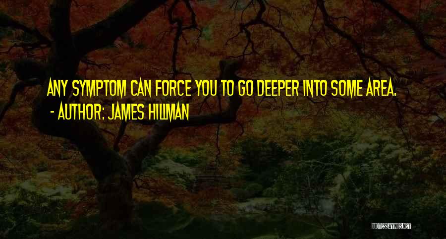 James Hillman Quotes: Any Symptom Can Force You To Go Deeper Into Some Area.