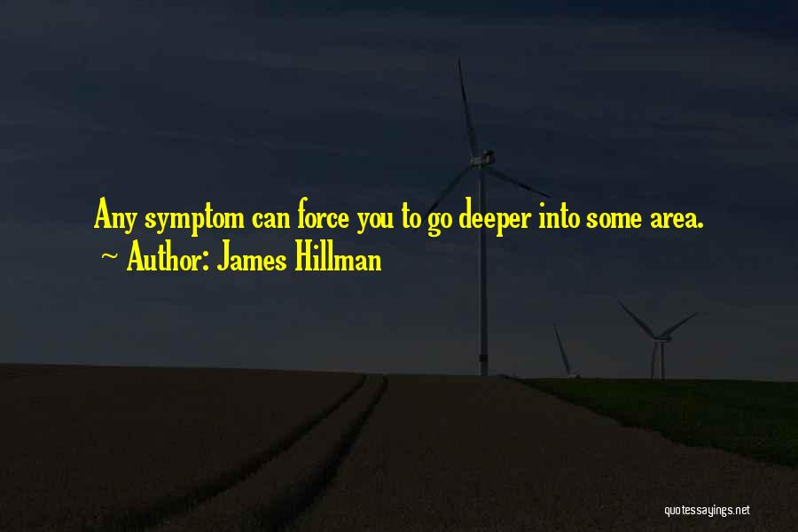 James Hillman Quotes: Any Symptom Can Force You To Go Deeper Into Some Area.