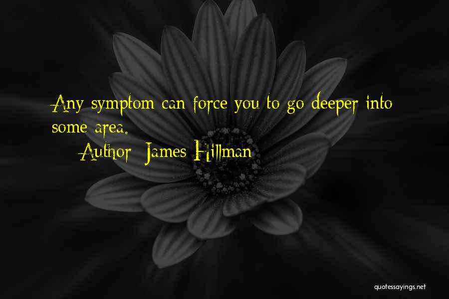 James Hillman Quotes: Any Symptom Can Force You To Go Deeper Into Some Area.