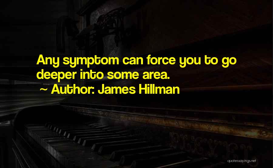 James Hillman Quotes: Any Symptom Can Force You To Go Deeper Into Some Area.