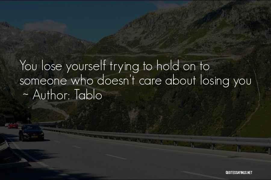 Tablo Quotes: You Lose Yourself Trying To Hold On To Someone Who Doesn't Care About Losing You