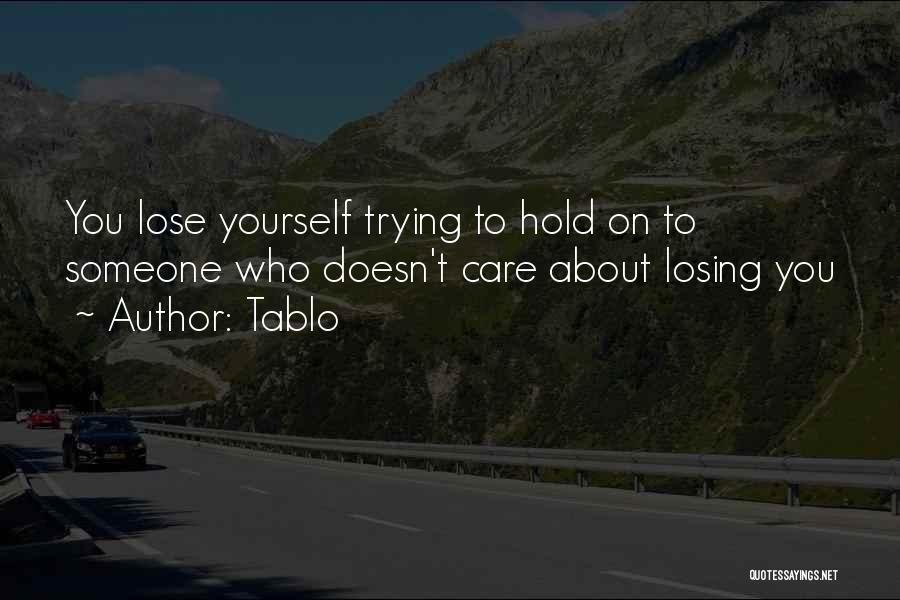 Tablo Quotes: You Lose Yourself Trying To Hold On To Someone Who Doesn't Care About Losing You