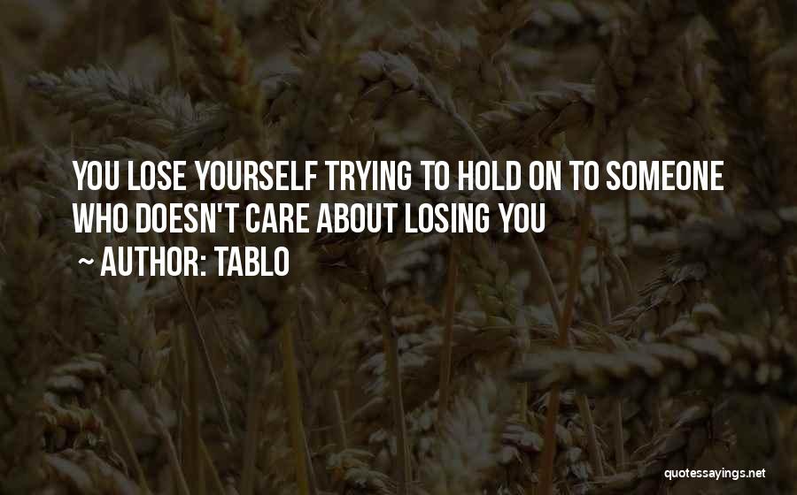 Tablo Quotes: You Lose Yourself Trying To Hold On To Someone Who Doesn't Care About Losing You