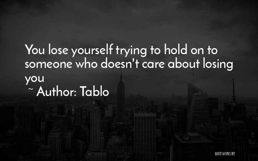 Tablo Quotes: You Lose Yourself Trying To Hold On To Someone Who Doesn't Care About Losing You