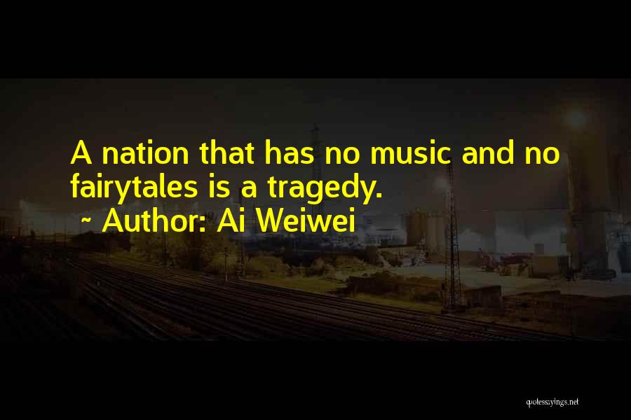 Ai Weiwei Quotes: A Nation That Has No Music And No Fairytales Is A Tragedy.