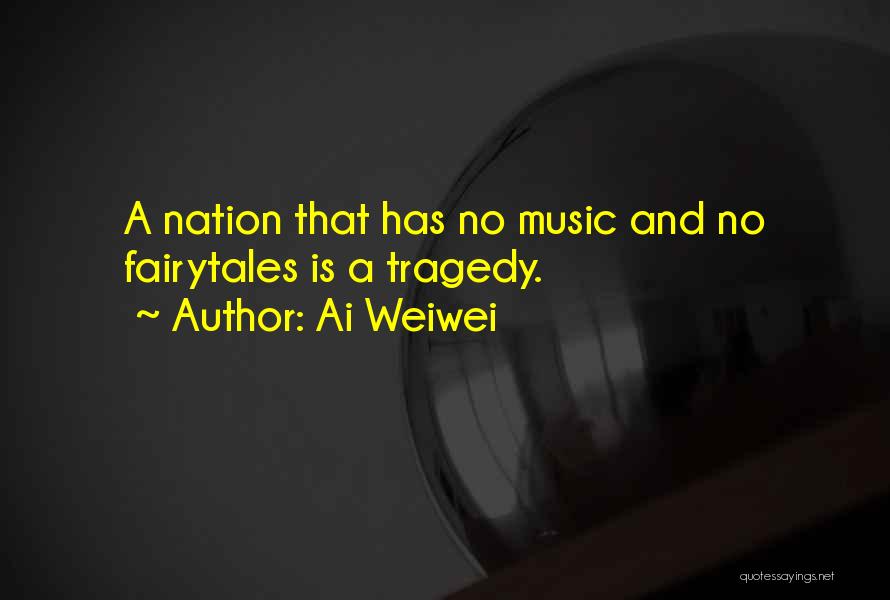 Ai Weiwei Quotes: A Nation That Has No Music And No Fairytales Is A Tragedy.