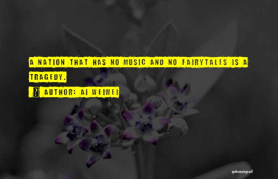 Ai Weiwei Quotes: A Nation That Has No Music And No Fairytales Is A Tragedy.