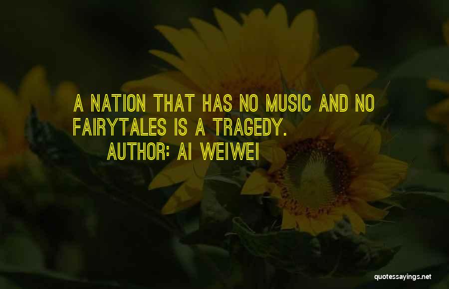 Ai Weiwei Quotes: A Nation That Has No Music And No Fairytales Is A Tragedy.