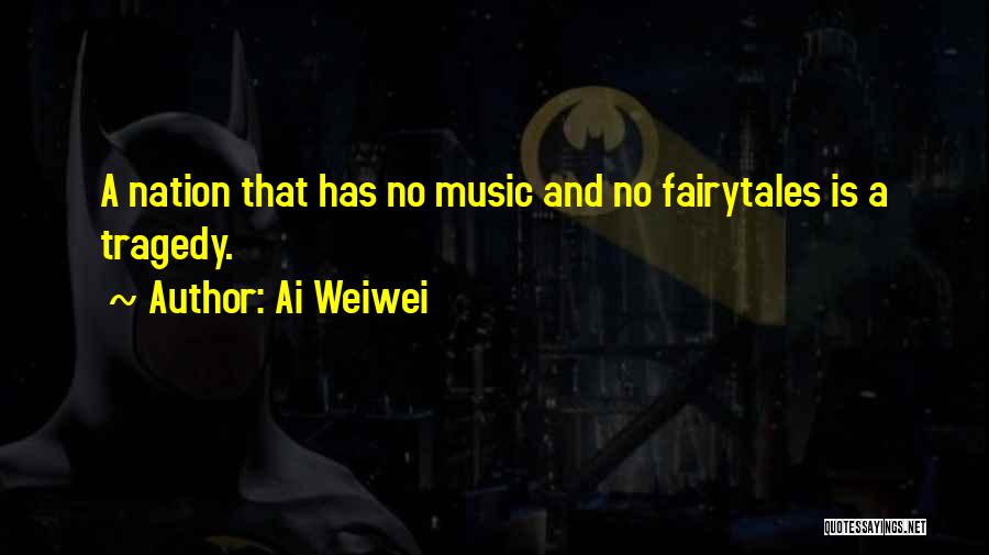Ai Weiwei Quotes: A Nation That Has No Music And No Fairytales Is A Tragedy.