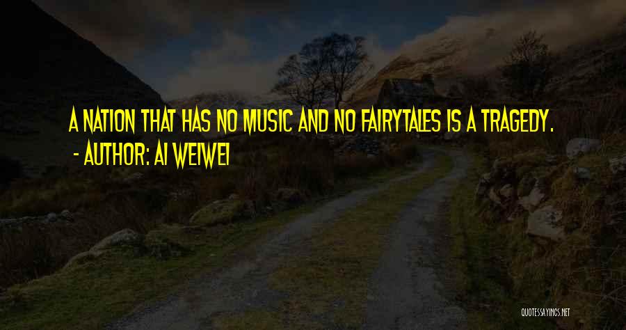 Ai Weiwei Quotes: A Nation That Has No Music And No Fairytales Is A Tragedy.