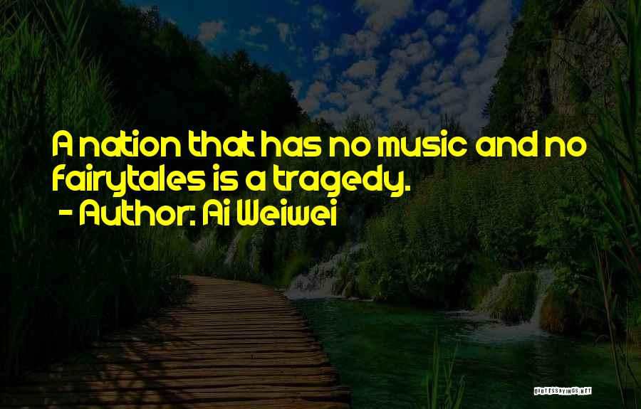 Ai Weiwei Quotes: A Nation That Has No Music And No Fairytales Is A Tragedy.