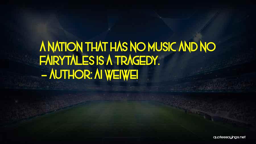 Ai Weiwei Quotes: A Nation That Has No Music And No Fairytales Is A Tragedy.
