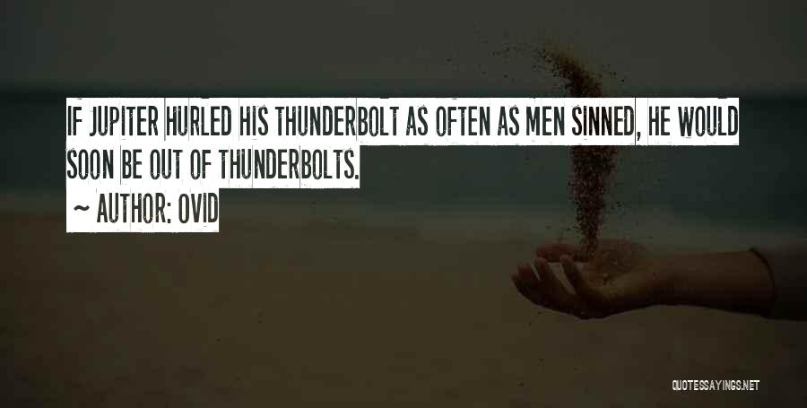 Ovid Quotes: If Jupiter Hurled His Thunderbolt As Often As Men Sinned, He Would Soon Be Out Of Thunderbolts.