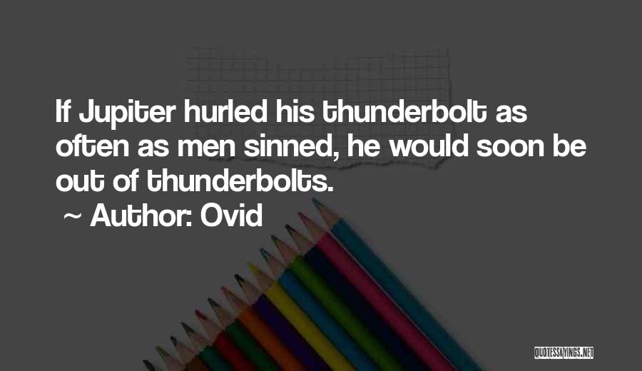 Ovid Quotes: If Jupiter Hurled His Thunderbolt As Often As Men Sinned, He Would Soon Be Out Of Thunderbolts.