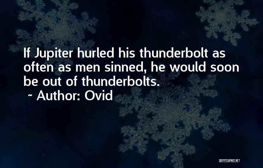 Ovid Quotes: If Jupiter Hurled His Thunderbolt As Often As Men Sinned, He Would Soon Be Out Of Thunderbolts.