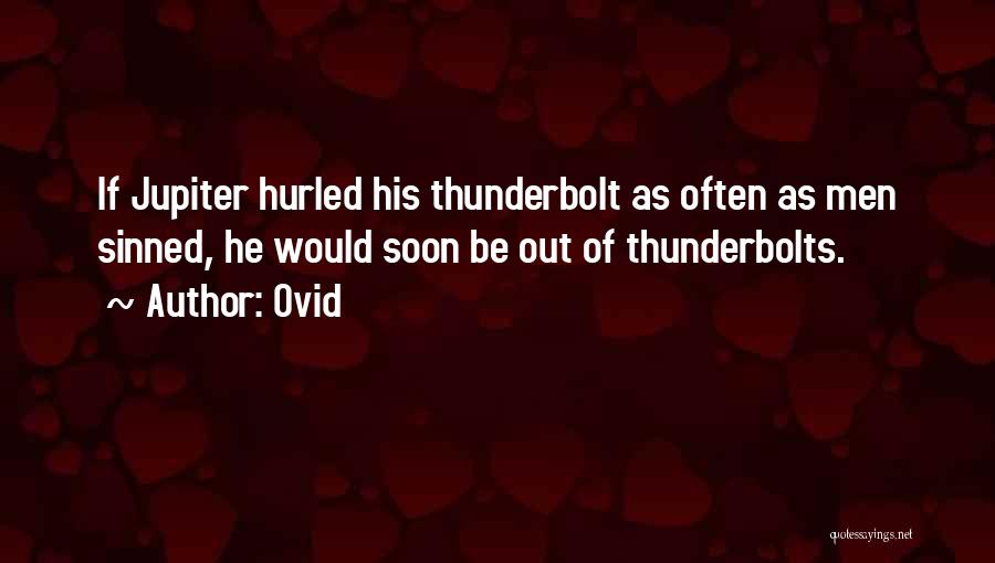 Ovid Quotes: If Jupiter Hurled His Thunderbolt As Often As Men Sinned, He Would Soon Be Out Of Thunderbolts.