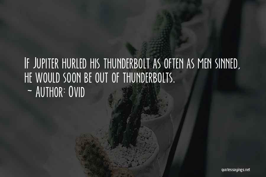 Ovid Quotes: If Jupiter Hurled His Thunderbolt As Often As Men Sinned, He Would Soon Be Out Of Thunderbolts.