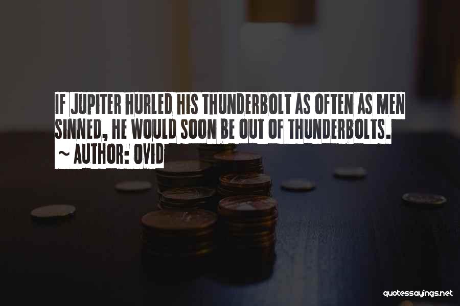 Ovid Quotes: If Jupiter Hurled His Thunderbolt As Often As Men Sinned, He Would Soon Be Out Of Thunderbolts.