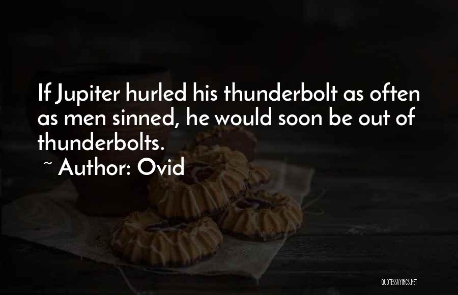 Ovid Quotes: If Jupiter Hurled His Thunderbolt As Often As Men Sinned, He Would Soon Be Out Of Thunderbolts.