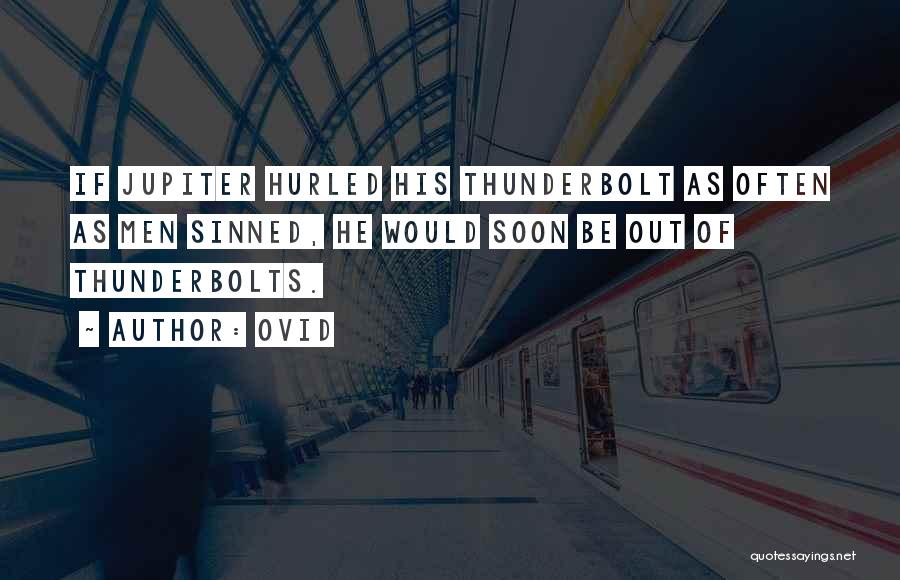 Ovid Quotes: If Jupiter Hurled His Thunderbolt As Often As Men Sinned, He Would Soon Be Out Of Thunderbolts.