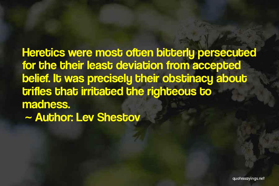 Lev Shestov Quotes: Heretics Were Most Often Bitterly Persecuted For The Their Least Deviation From Accepted Belief. It Was Precisely Their Obstinacy About