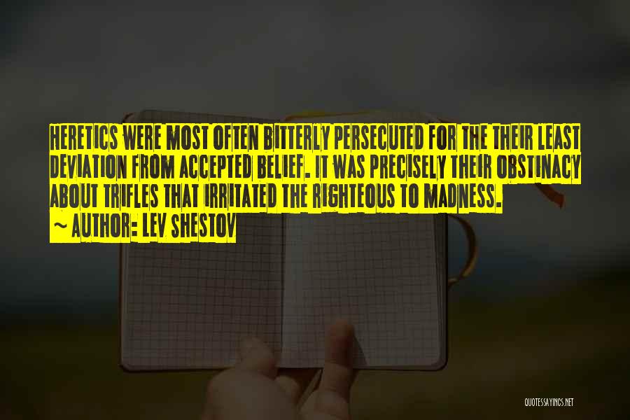 Lev Shestov Quotes: Heretics Were Most Often Bitterly Persecuted For The Their Least Deviation From Accepted Belief. It Was Precisely Their Obstinacy About