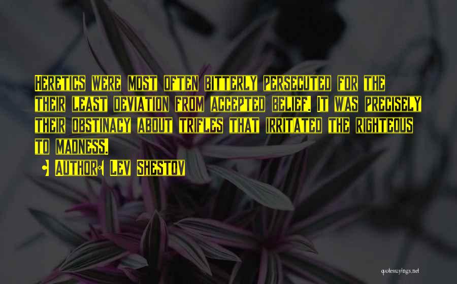 Lev Shestov Quotes: Heretics Were Most Often Bitterly Persecuted For The Their Least Deviation From Accepted Belief. It Was Precisely Their Obstinacy About