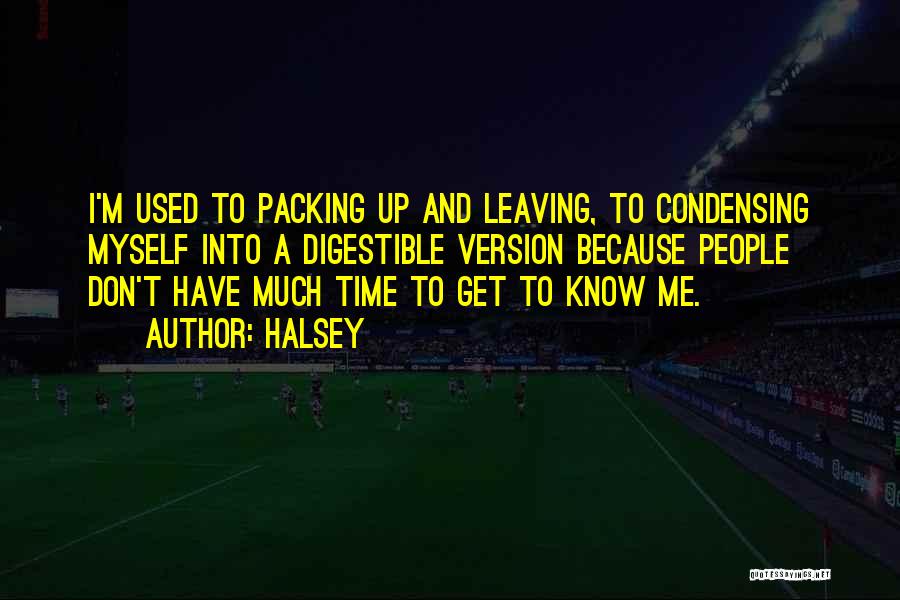 Halsey Quotes: I'm Used To Packing Up And Leaving, To Condensing Myself Into A Digestible Version Because People Don't Have Much Time