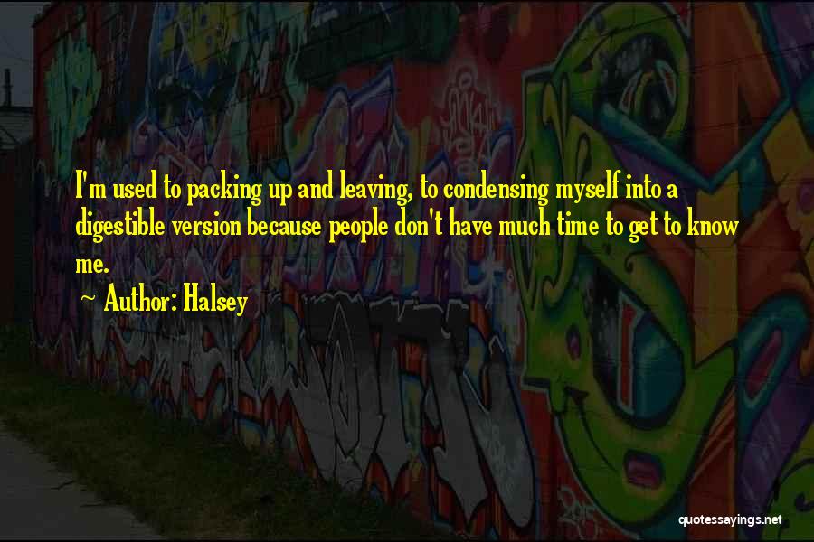 Halsey Quotes: I'm Used To Packing Up And Leaving, To Condensing Myself Into A Digestible Version Because People Don't Have Much Time