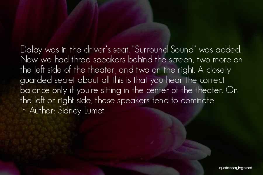 Sidney Lumet Quotes: Dolby Was In The Driver's Seat. Surround Sound Was Added. Now We Had Three Speakers Behind The Screen, Two More