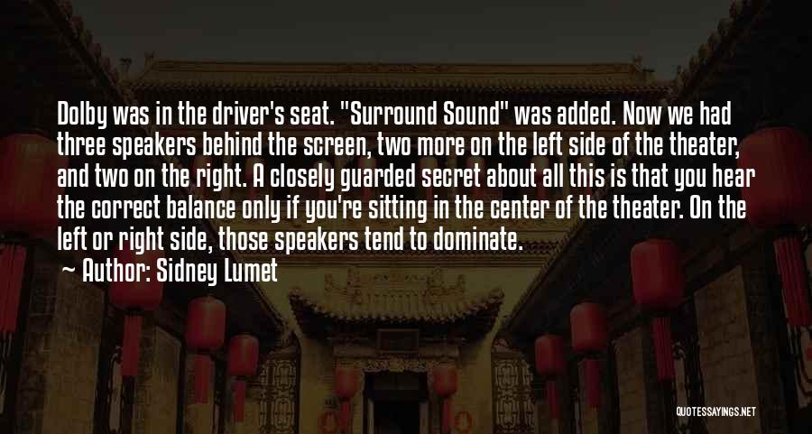 Sidney Lumet Quotes: Dolby Was In The Driver's Seat. Surround Sound Was Added. Now We Had Three Speakers Behind The Screen, Two More