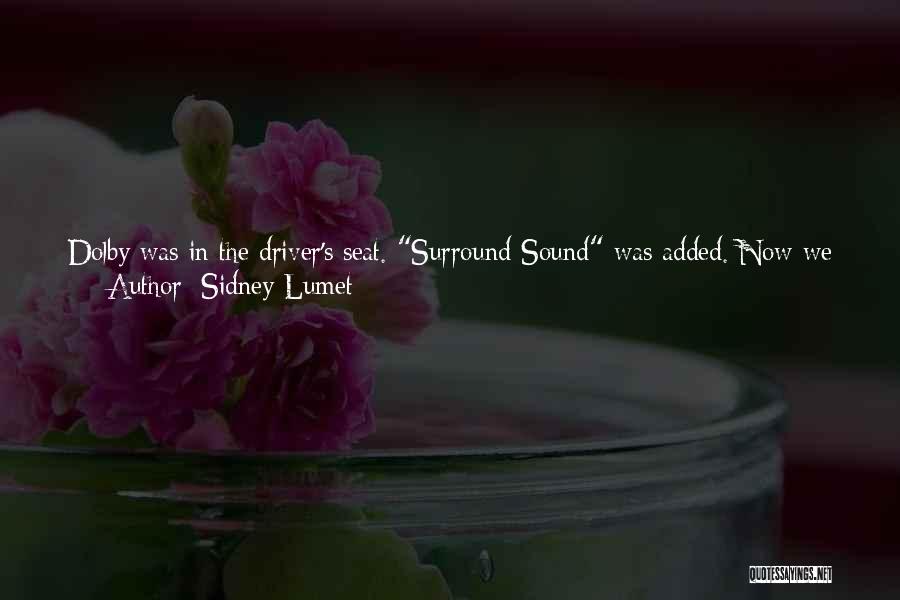 Sidney Lumet Quotes: Dolby Was In The Driver's Seat. Surround Sound Was Added. Now We Had Three Speakers Behind The Screen, Two More