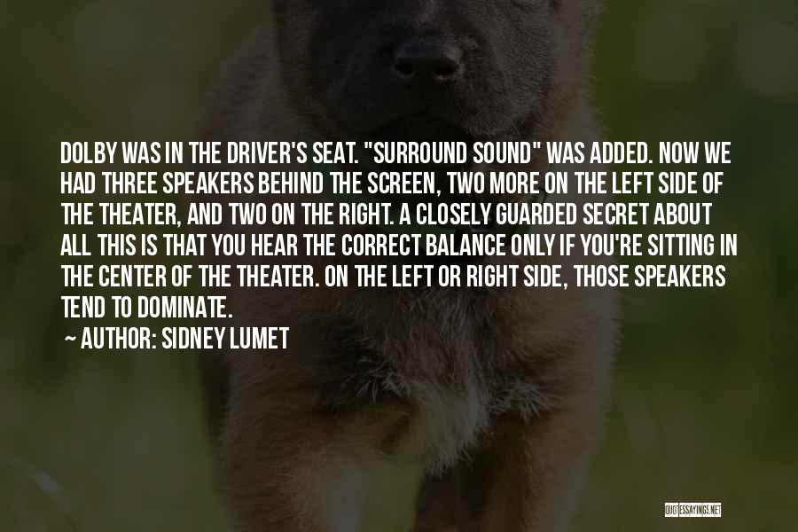 Sidney Lumet Quotes: Dolby Was In The Driver's Seat. Surround Sound Was Added. Now We Had Three Speakers Behind The Screen, Two More