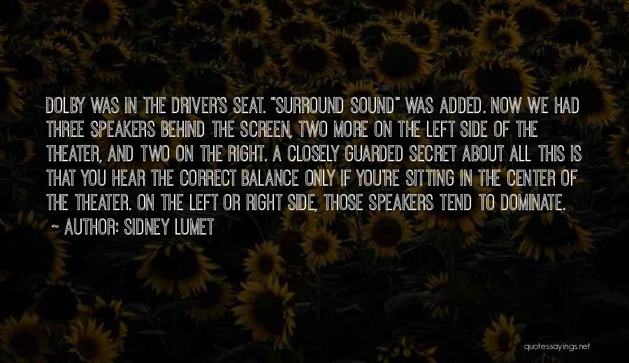 Sidney Lumet Quotes: Dolby Was In The Driver's Seat. Surround Sound Was Added. Now We Had Three Speakers Behind The Screen, Two More