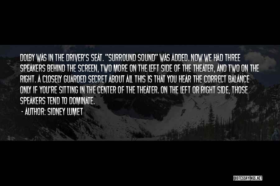 Sidney Lumet Quotes: Dolby Was In The Driver's Seat. Surround Sound Was Added. Now We Had Three Speakers Behind The Screen, Two More