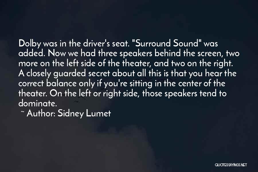 Sidney Lumet Quotes: Dolby Was In The Driver's Seat. Surround Sound Was Added. Now We Had Three Speakers Behind The Screen, Two More