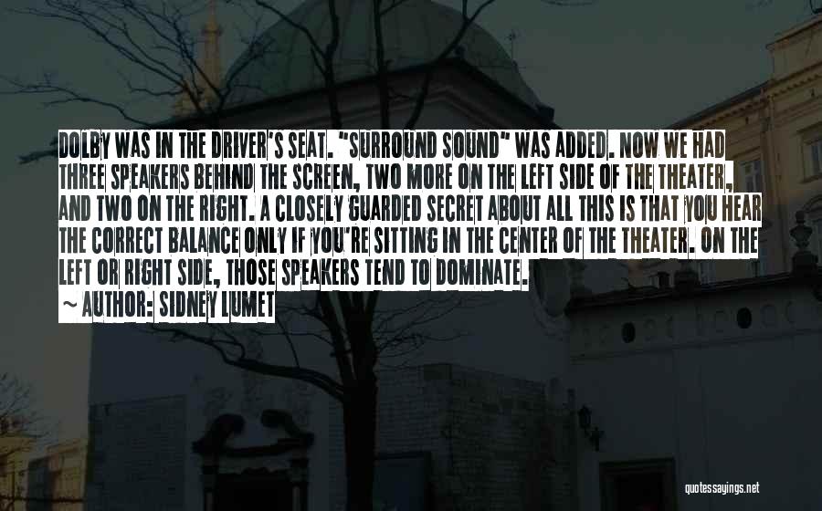 Sidney Lumet Quotes: Dolby Was In The Driver's Seat. Surround Sound Was Added. Now We Had Three Speakers Behind The Screen, Two More