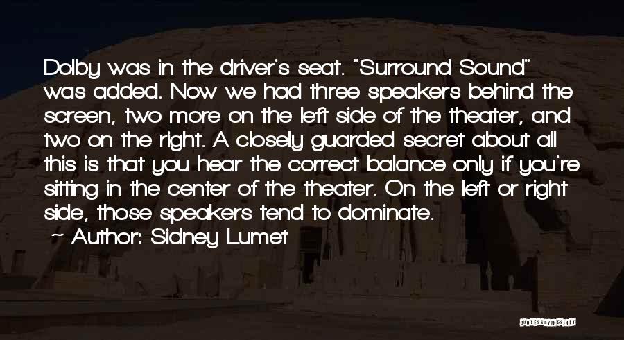 Sidney Lumet Quotes: Dolby Was In The Driver's Seat. Surround Sound Was Added. Now We Had Three Speakers Behind The Screen, Two More