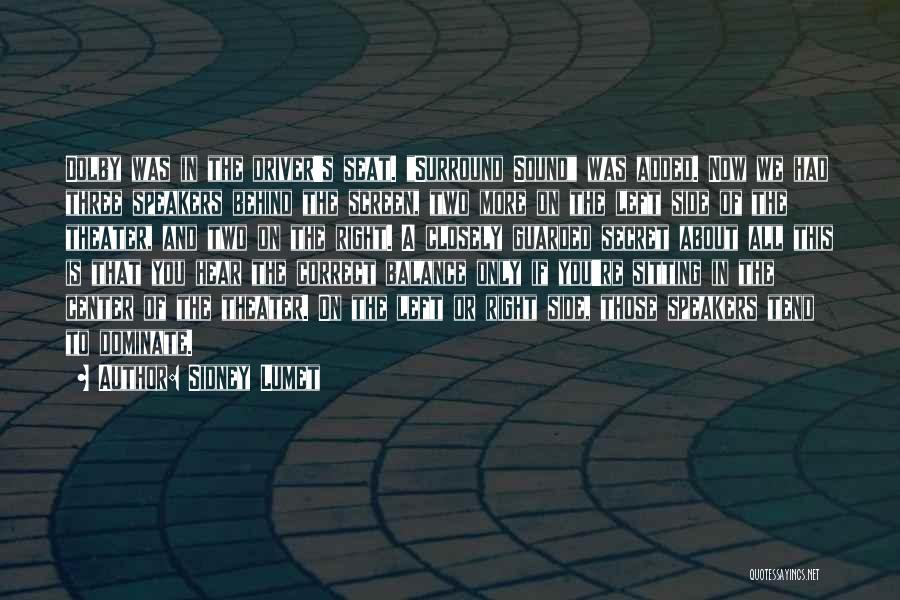 Sidney Lumet Quotes: Dolby Was In The Driver's Seat. Surround Sound Was Added. Now We Had Three Speakers Behind The Screen, Two More