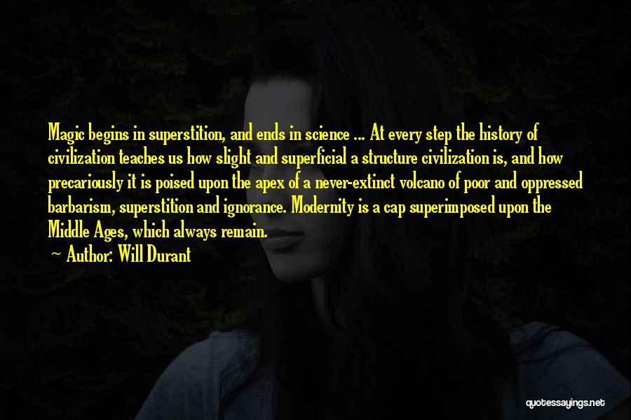 Will Durant Quotes: Magic Begins In Superstition, And Ends In Science ... At Every Step The History Of Civilization Teaches Us How Slight