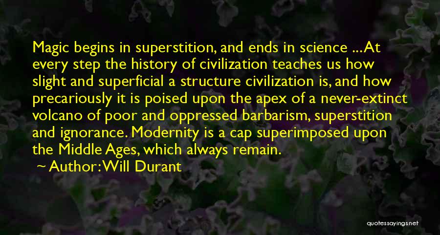 Will Durant Quotes: Magic Begins In Superstition, And Ends In Science ... At Every Step The History Of Civilization Teaches Us How Slight