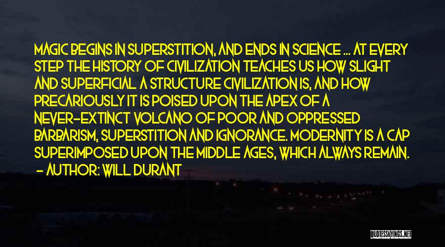 Will Durant Quotes: Magic Begins In Superstition, And Ends In Science ... At Every Step The History Of Civilization Teaches Us How Slight