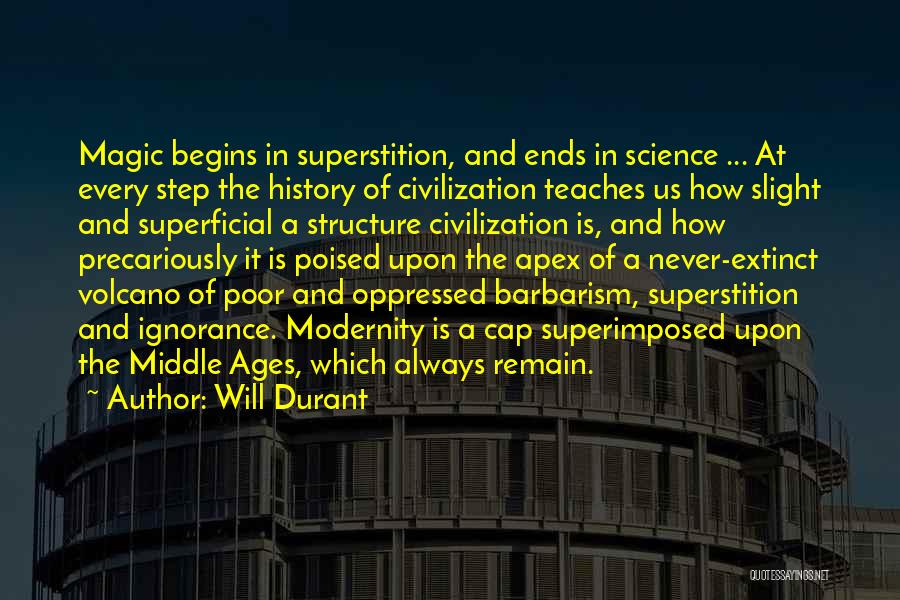 Will Durant Quotes: Magic Begins In Superstition, And Ends In Science ... At Every Step The History Of Civilization Teaches Us How Slight