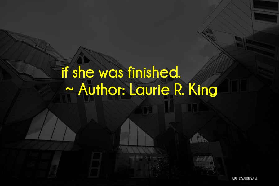 Laurie R. King Quotes: If She Was Finished.