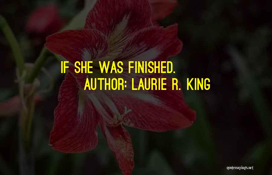 Laurie R. King Quotes: If She Was Finished.