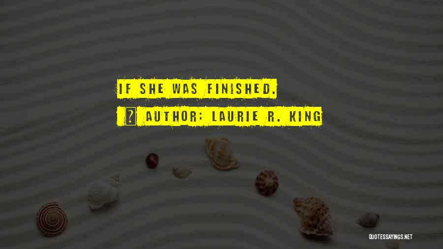 Laurie R. King Quotes: If She Was Finished.